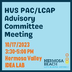 HVS PAC & LCAP Advisory Committee Meeting is on 10/17/23, from 3:30-5:00 PM in the Hermosa Valley School IDEA Lab